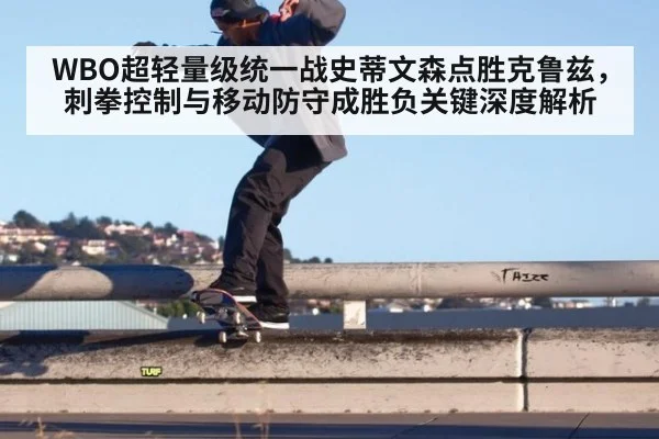 WBO超轻量级统一战史蒂文森点胜克鲁兹，刺拳控制与移动防守成胜负关键深度解析