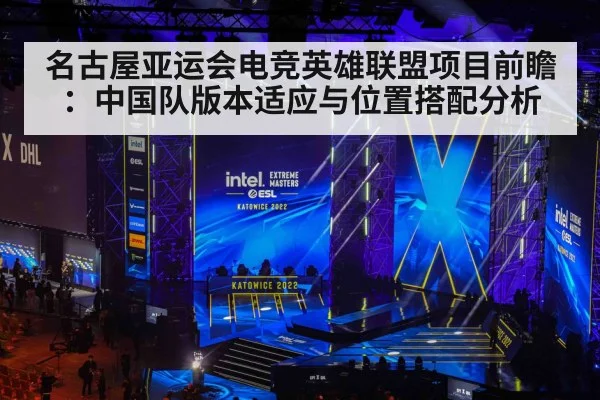 名古屋亚运会电竞英雄联盟项目前瞻：中国队版本适应与位置搭配分析